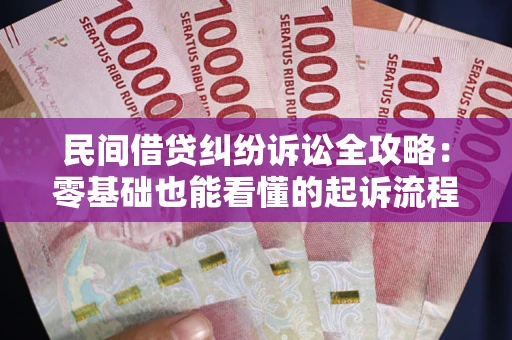 武汉民间借贷纠纷诉讼全攻略:零基础也能看懂的起诉流程与证据整理指南 武汉民间借贷纠纷诉讼全攻略:零基础也能看懂的起诉流程与证据整理指南