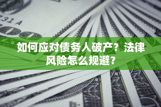 武汉如何应对债务人破产？法律风险怎么规避？