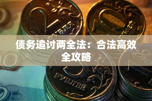 武汉债务追讨两全法：合法高效全攻略
