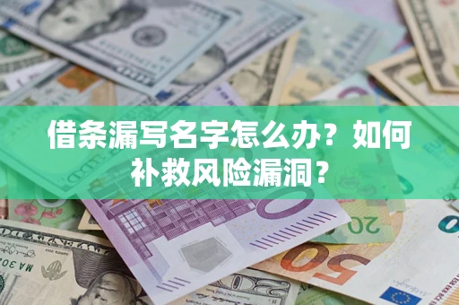 武汉借条漏写名字怎么办？如何补救风险漏洞？