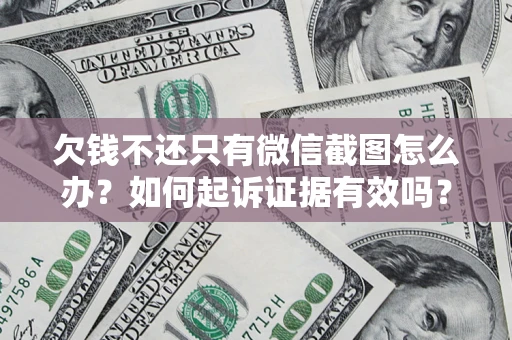 武汉欠钱不还只有微信截图怎么办？如何起诉证据有效吗？