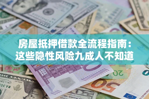 武汉房屋抵押借款全流程指南：这些隐性风险九成人不知道