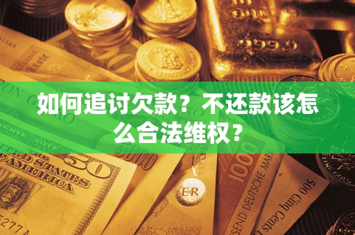 武汉如何追讨欠款？不还款该怎么合法维权？