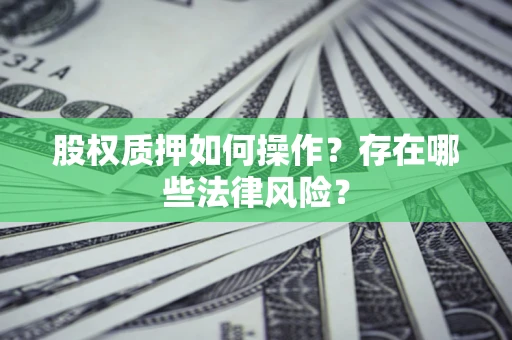 武汉股权质押如何操作？存在哪些法律风险？