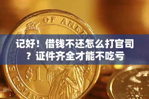 武汉记好！借钱不还怎么打官司？证件齐全才能不吃亏