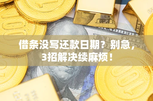 武汉借条没写还款日期？别急，3招解决续麻烦！