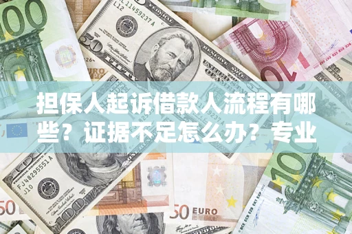 武汉担保人起诉借款人流程有哪些？证据不足怎么办？专业律师解答