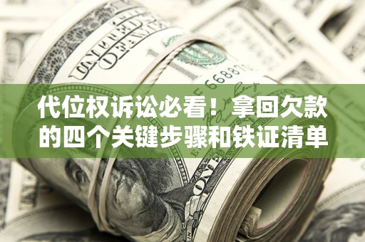 武汉代位权诉讼必看!拿回欠款的四个关键步骤和铁证清单 武汉代位权诉讼必看!拿回欠款的四个关键步骤和铁证清单