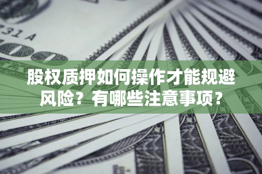 武汉股权质押如何操作才能规避风险？有哪些注意事项？