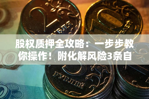 武汉股权质押全攻略：一步步教你操作！附化解风险3条自救法则
