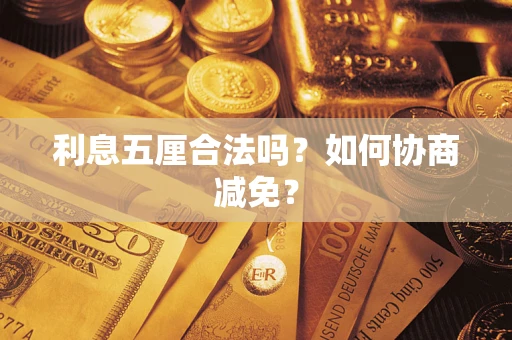 武汉利息五厘合法吗？如何协商减免？
