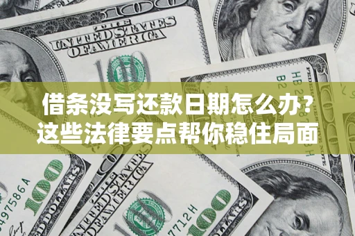 武汉借条没写还款日期怎么办？这些法律要点帮你稳住局面