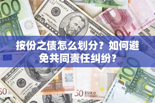 武汉按份之债怎么划分？如何避免共同责任纠纷？