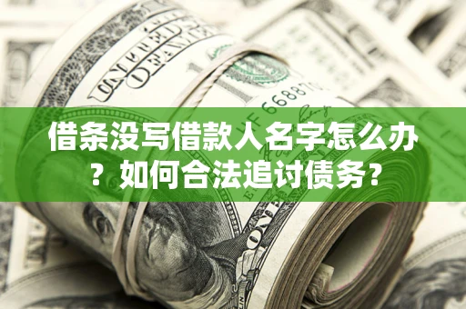 武汉借条没写借款人名字怎么办？如何合法追讨债务？