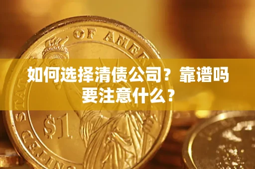 武汉如何选择清债公司？靠谱吗要注意什么？