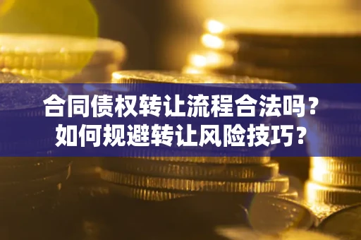 武汉合同债权转让流程合法吗？如何规避转让风险技巧？