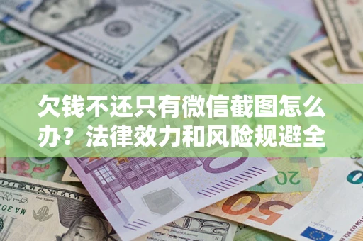 武汉欠钱不还只有微信截图怎么办？法律效力和风险规避全解析
