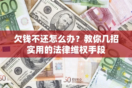 武汉欠钱不还怎么办？教你几招实用的法律维权手段