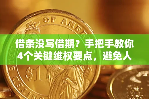 武汉借条没写借期？手把手教你4个关键维权要点，避免人财两空