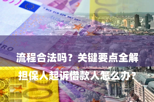 武汉

担保人起诉借款人怎么办？流程合法吗？关键要点全解析