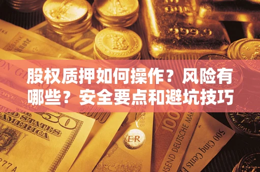 武汉股权质押如何操作？风险有哪些？安全要点和避坑技巧？