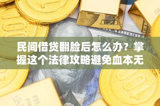 武汉民间借贷翻脸后怎么办？掌握这个法律攻略避免血本无归