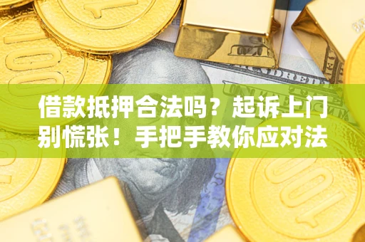 武汉借款抵押合法吗？起诉上门别慌张！手把手教你应对法律程序