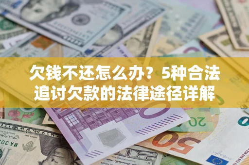 武汉欠钱不还怎么办？5种合法追讨欠款的法律途径详解