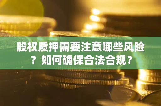 武汉股权质押需要注意哪些风险？如何确保合法合规？