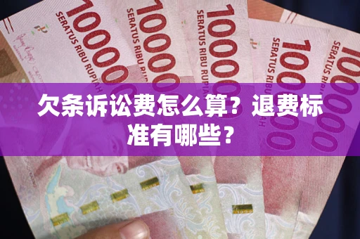 武汉欠条诉讼费怎么算？退费标准有哪些？