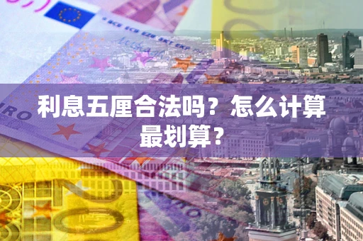 武汉利息五厘合法吗？怎么计算最划算？