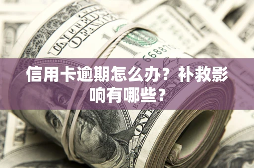 武汉信用卡逾期怎么办？补救影响有哪些？