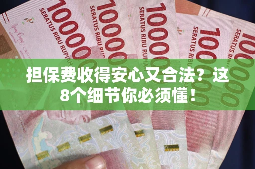 武汉担保费收得安心又合法？这8个细节你必须懂！