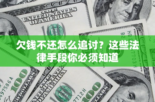 武汉欠钱不还怎么追讨？这些法律手段你必须知道