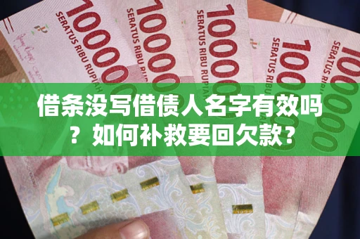 武汉借条没写借债人名字有效吗？如何补救要回欠款？