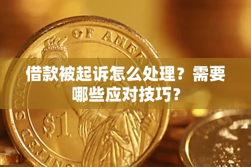 武汉借款被起诉怎么处理？需要哪些应对技巧？