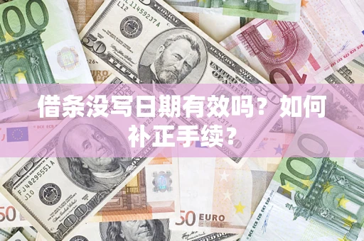 武汉借条没写日期有效吗？如何补正手续？