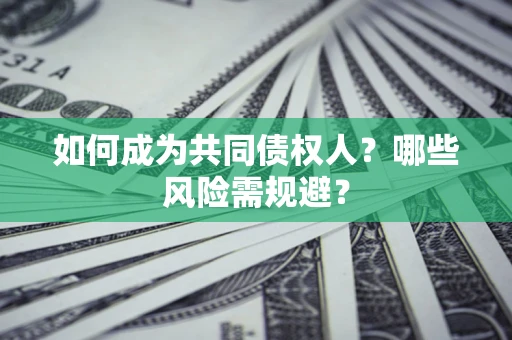 武汉如何成为共同债权人？哪些风险需规避？