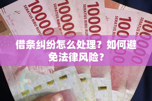 武汉借条纠纷怎么处理？如何避免法律风险？