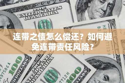 武汉连带之债怎么偿还？如何避免连带责任风险？